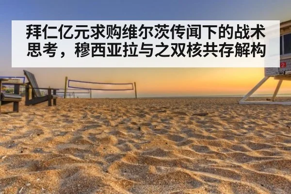 拜仁亿元求购维尔茨传闻下的战术思考，穆西亚拉与之双核共存解构