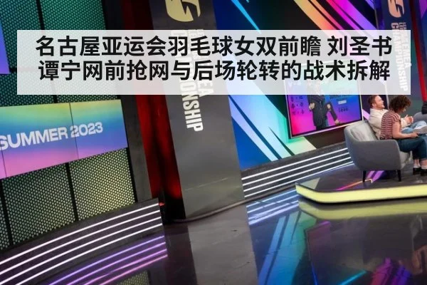 名古屋亚运会羽毛球女双前瞻 刘圣书谭宁网前抢网与后场轮转的战术拆解