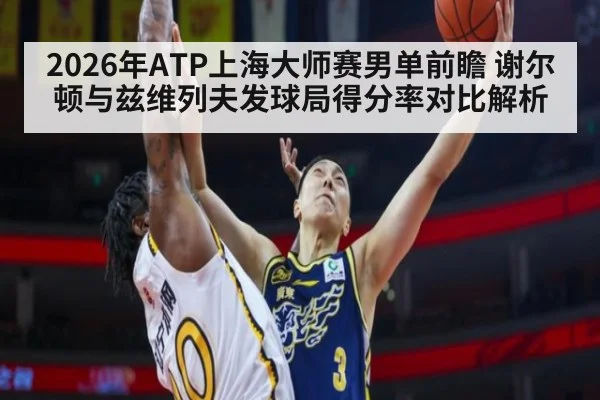 2026年ATP上海大师赛男单前瞻 谢尔顿与兹维列夫发球局得分率对比解析