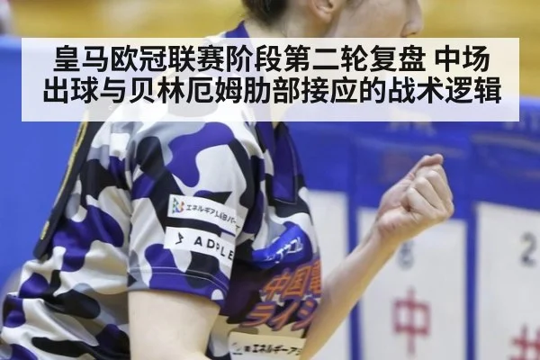 皇马欧冠联赛阶段第二轮复盘 中场出球与贝林厄姆肋部接应的战术逻辑